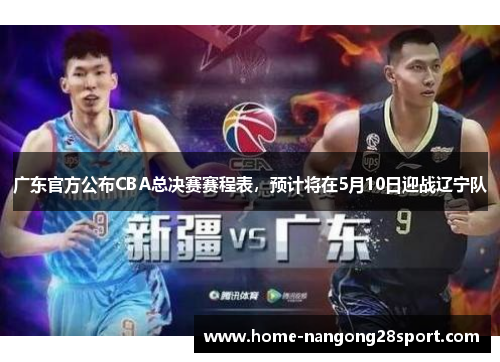 广东官方公布CBA总决赛赛程表，预计将在5月10日迎战辽宁队